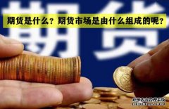 期貨是什么？期貨市場是怎么組成的？